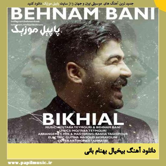Behnam Bani Bikhial دانلود آهنگ بیخیال از بهنام بانی